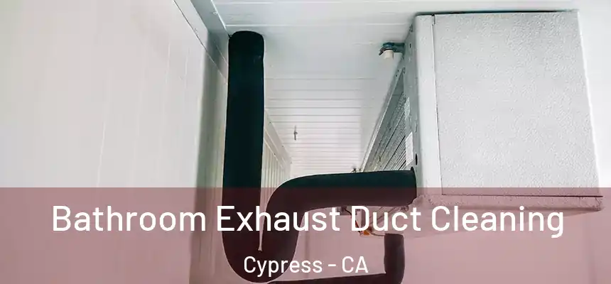 Bathroom Exhaust Duct Cleaning Cypress - CA