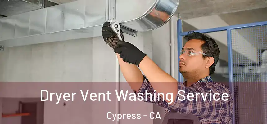 Dryer Vent Washing Service Cypress - CA