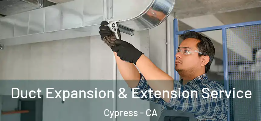 Duct Expansion & Extension Service Cypress - CA