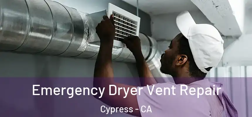 Emergency Dryer Vent Repair Cypress - CA