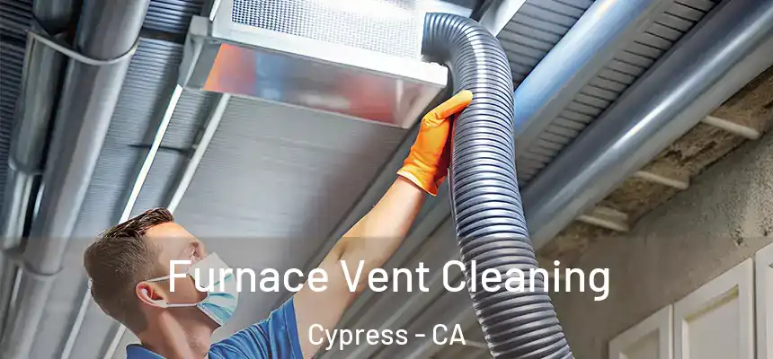  Furnace Vent Cleaning Cypress - CA