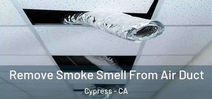Remove Smoke Smell From Air Duct Cypress - CA