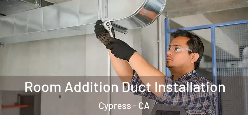  Room Addition Duct Installation Cypress - CA