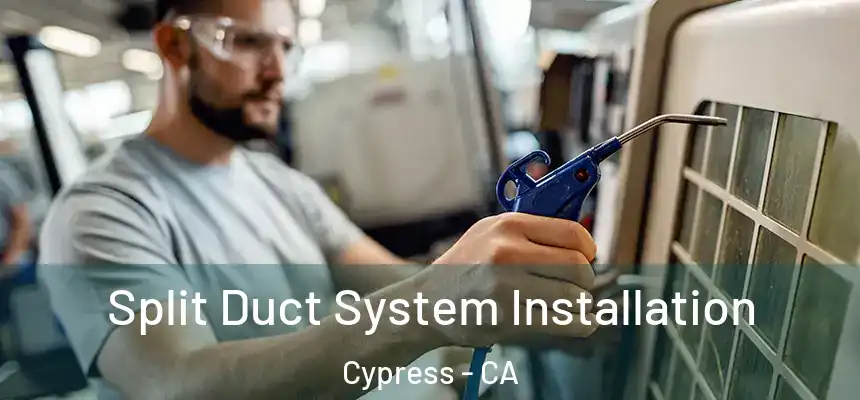 Split Duct System Installation Cypress - CA