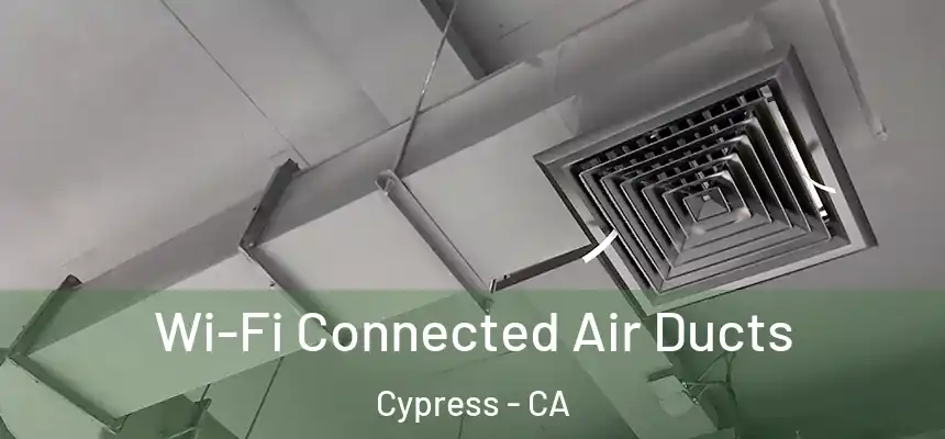Wi-Fi Connected Air Ducts Cypress - CA